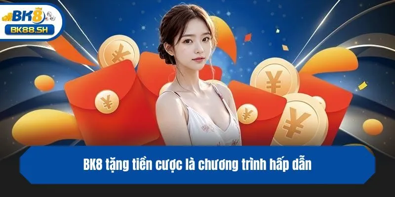 BK8 tặng tiền cược là chương trình hấp dẫn