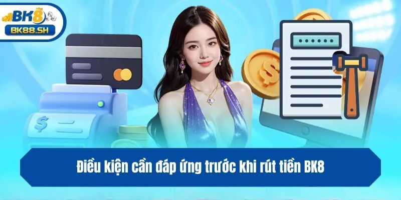 Điều kiện cần đáp ứng trước khi rút tiền BK8
