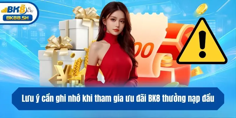 Lưu ý cần ghi nhớ khi tham gia ưu đãi BK8 thưởng nạp đầu