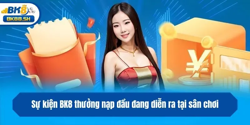 Sự kiện BK8 thưởng nạp đầu đang diễn ra tại sân chơi