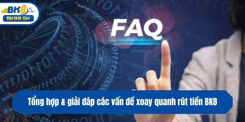 Tổng hợp & giải đáp các vấn đề xoay quanh rút tiền BK8