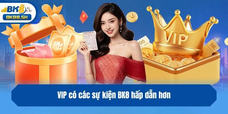 VIP có các sự kiện BK8 hấp dẫn hơn